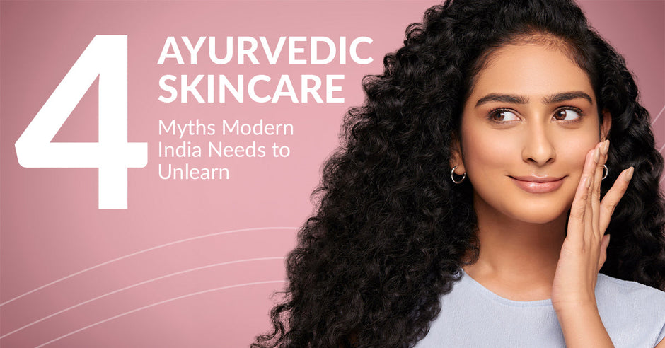 4 Ayurvedic Skincare Myths Modern India Needs to Unlearn