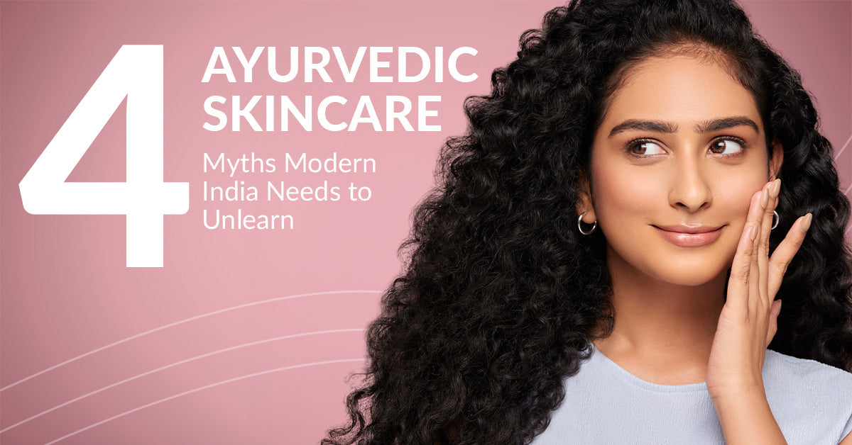 4 Ayurvedic Skincare Myths Modern India Needs to Unlearn
