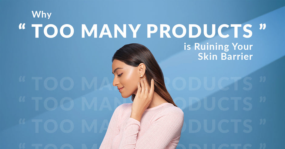 Why ‘Too Many Products’ is Ruining Your Skin Barrier