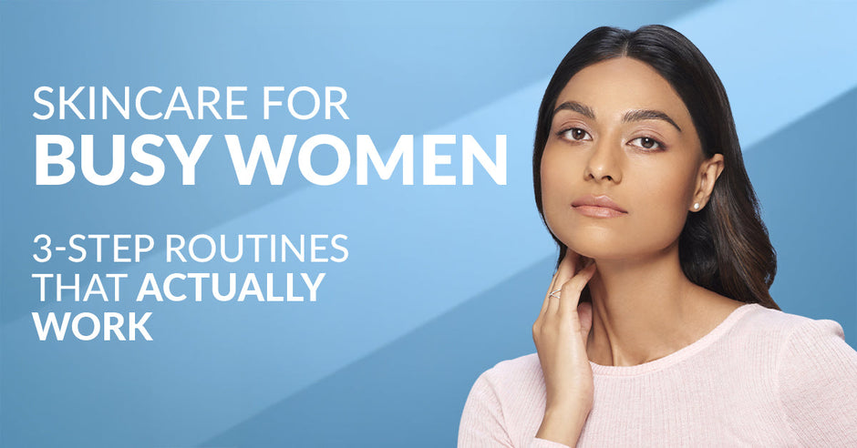 Skincare for Busy Women: 3-Step Routines That Actually Work