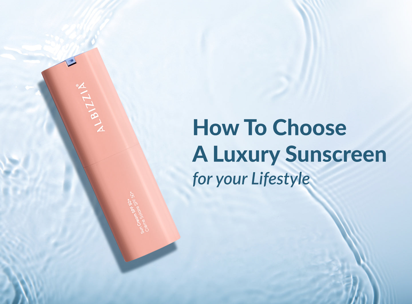 How To Choose A Luxury Sunscreen for Your Lifestyle