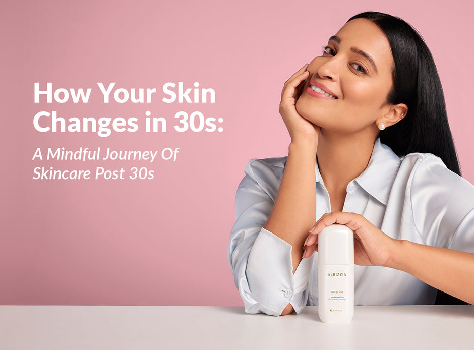 How Your Skin Changes in 30s: A Mindful Journey Of Skincare Post 30s